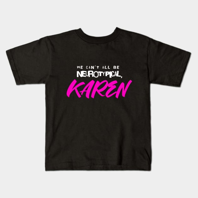 We can't all be neurotypical, KAREN Kids T-Shirt by eranfowler